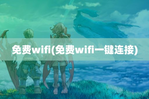 免费wifi(免费wifi一键连接)