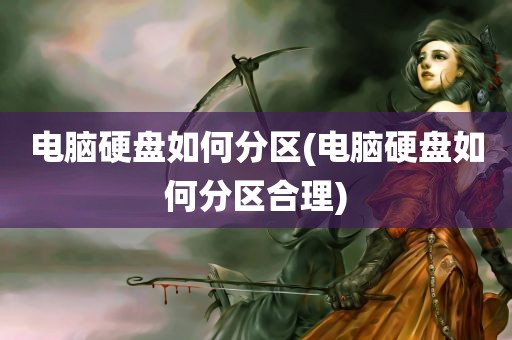 电脑硬盘如何分区(电脑硬盘如何分区合理)