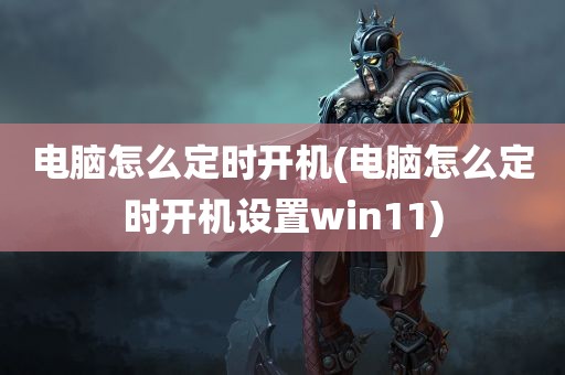 电脑怎么定时开机(电脑怎么定时开机设置win11)