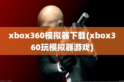 xbox360模拟器下载(xbox360玩模拟器游戏)