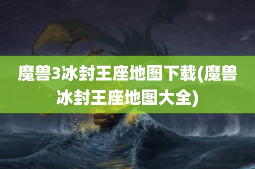 魔兽3冰封王座地图下载(魔兽冰封王座地图大全)