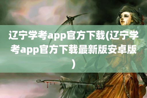 辽宁学考app官方下载(辽宁学考app官方下载最新版安卓版)