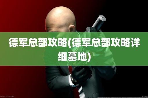 德军总部攻略(德军总部攻略详细墓地)