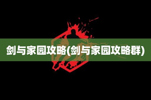 剑与家园攻略(剑与家园攻略群)