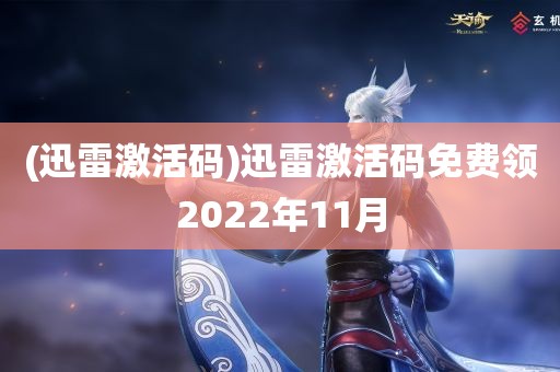 (迅雷激活码)迅雷激活码免费领2022年11月