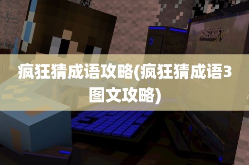 疯狂猜成语攻略(疯狂猜成语3图文攻略)