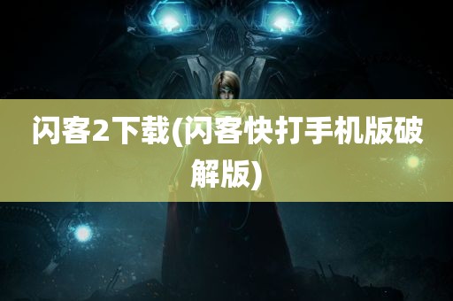 闪客2下载(闪客快打手机版破解版)