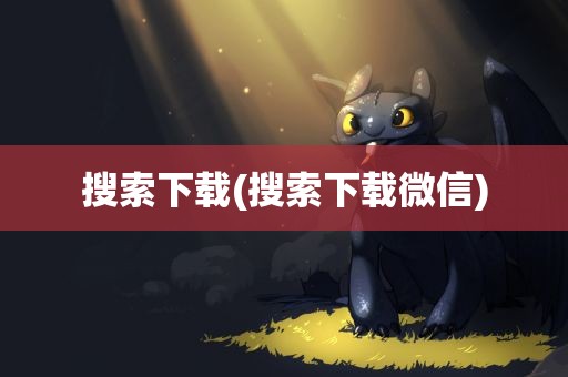 搜索下载(搜索下载微信)