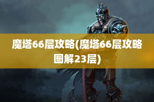 魔塔66层攻略(魔塔66层攻略图解23层)