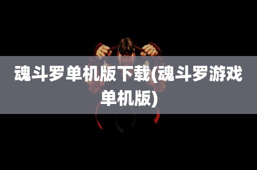 魂斗罗单机版下载(魂斗罗游戏单机版)