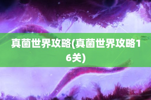 真菌世界攻略(真菌世界攻略16关)