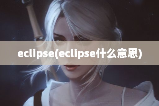 eclipse(eclipse什么意思)