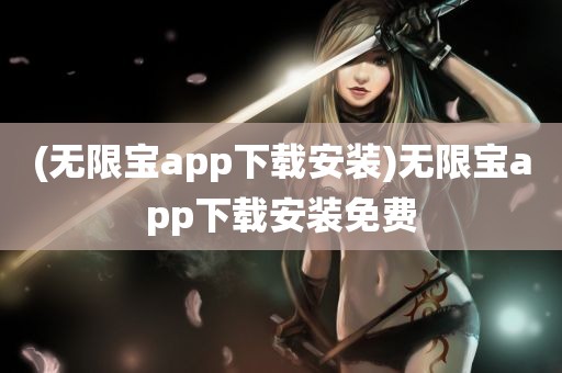 (无限宝app下载安装)无限宝app下载安装免费