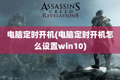 电脑定时开机(电脑定时开机怎么设置win10)