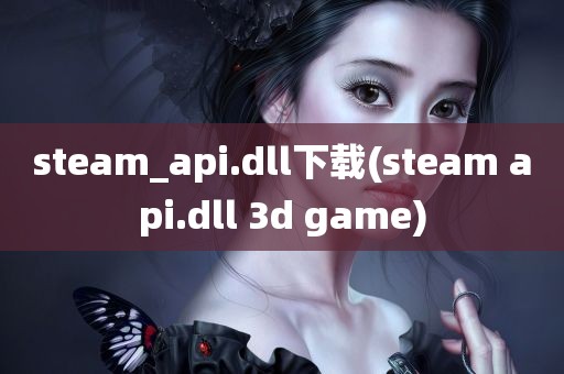 steam_api.dll下载(steam api.dll 3d game)