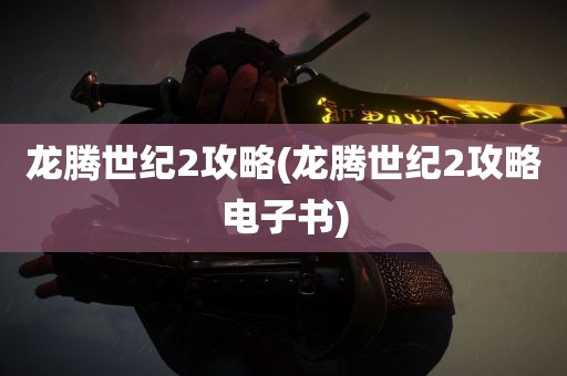 龙腾世纪2攻略(龙腾世纪2攻略电子书)