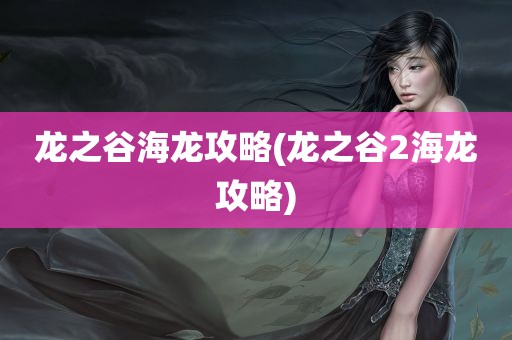 龙之谷海龙攻略(龙之谷2海龙攻略)