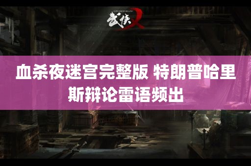 血杀夜迷宫完整版 特朗普哈里斯辩论雷语频出