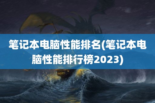 笔记本电脑性能排名(笔记本电脑性能排行榜2023)