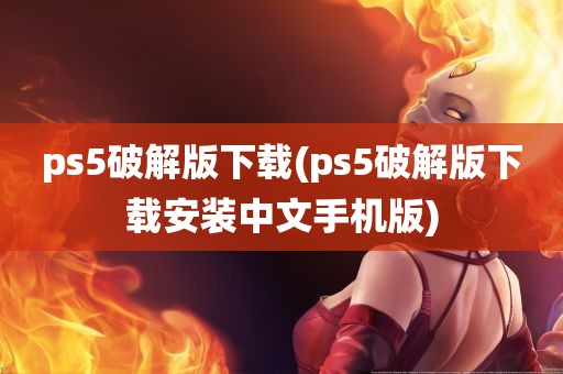 ps5破解版下载(ps5破解版下载安装中文手机版)