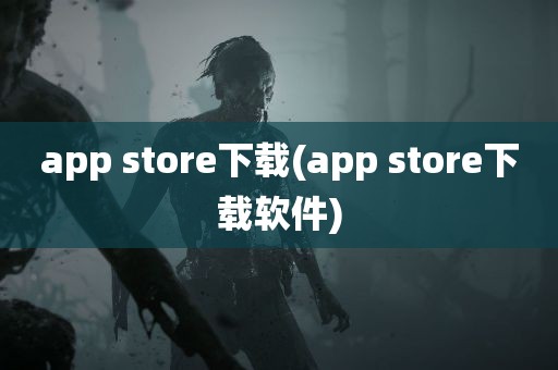 app store下载(app store下载软件)