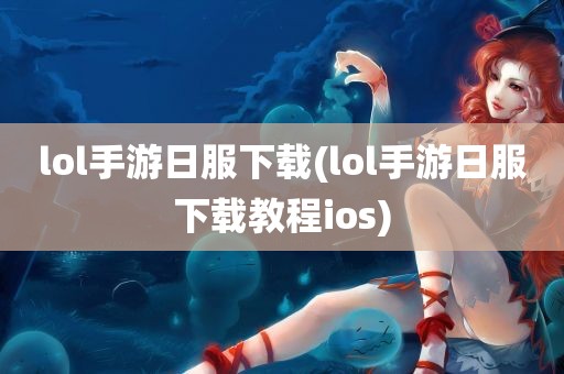 lol手游日服下载(lol手游日服下载教程ios)