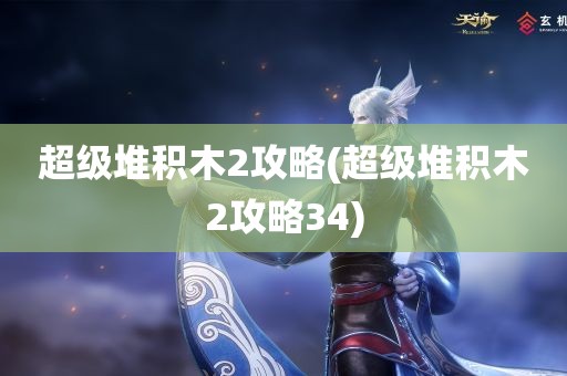 超级堆积木2攻略(超级堆积木2攻略34)