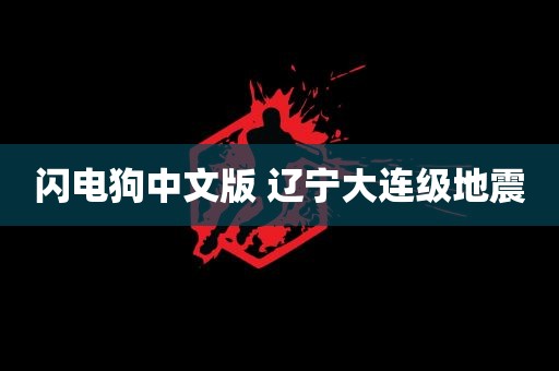 闪电狗中文版 辽宁大连级地震