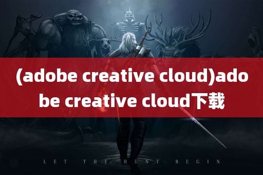 (adobe creative cloud)adobe creative cloud下载