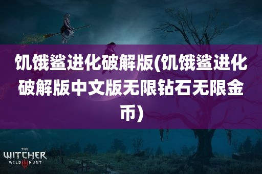 饥饿鲨进化破解版(饥饿鲨进化破解版中文版无限钻石无限金币)