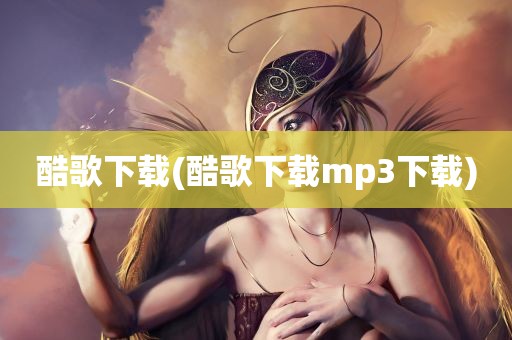 酷歌下载(酷歌下载mp3下载)