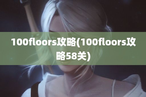 100floors攻略(100floors攻略58关)