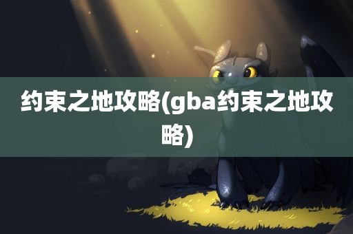 约束之地攻略(gba约束之地攻略)