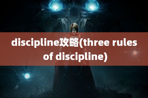 discipline攻略(three rules of discipline)