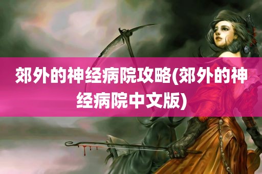 郊外的神经病院攻略(郊外的神经病院中文版)