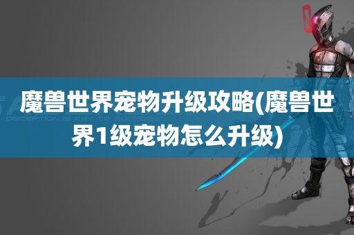 魔兽世界宠物升级攻略(魔兽世界1级宠物怎么升级)