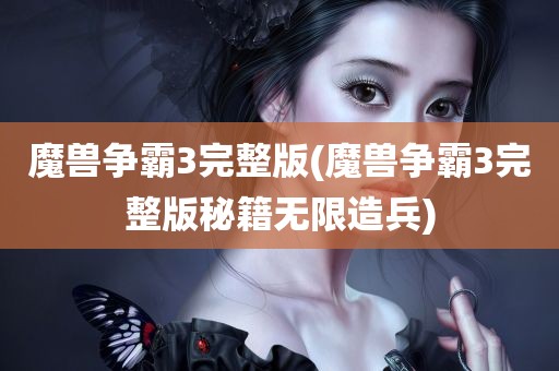 魔兽争霸3完整版(魔兽争霸3完整版秘籍无限造兵)