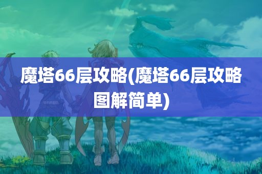 魔塔66层攻略(魔塔66层攻略图解简单)