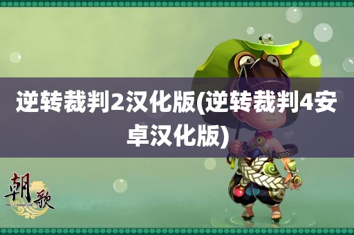 逆转裁判2汉化版(逆转裁判4安卓汉化版)