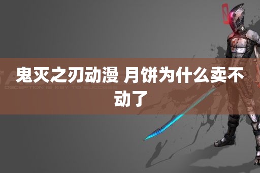 鬼灭之刃动漫 月饼为什么卖不动了