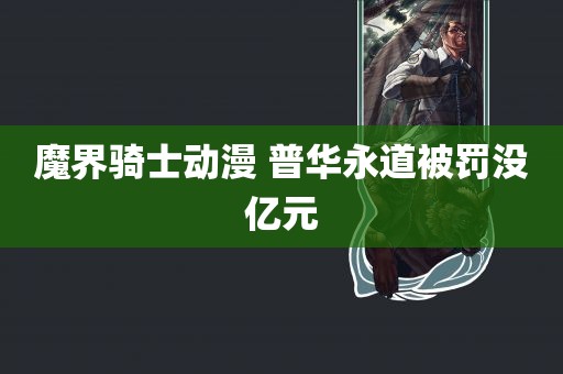 魔界骑士动漫 普华永道被罚没亿元