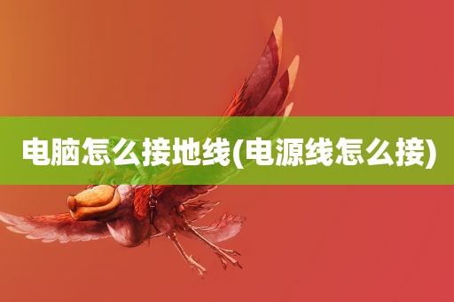 电脑怎么接地线(电源线怎么接)