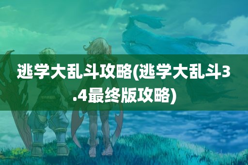 逃学大乱斗攻略(逃学大乱斗3.4最终版攻略)