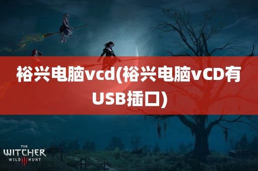 裕兴电脑vcd(裕兴电脑vCD有USB插口)