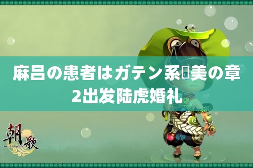 麻吕の患者はガテン系咲美の章2出发陆虎婚礼