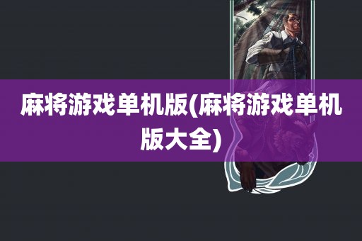 麻将游戏单机版(麻将游戏单机版大全)