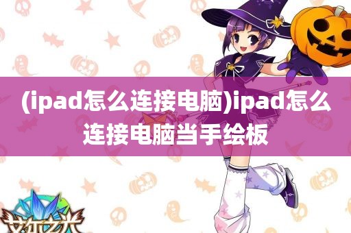 (ipad怎么连接电脑)ipad怎么连接电脑当手绘板