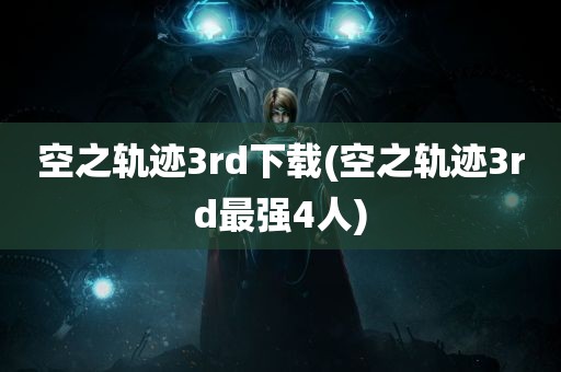 空之轨迹3rd下载(空之轨迹3rd最强4人)