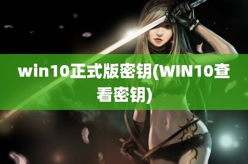 win10正式版密钥(WIN10查看密钥)