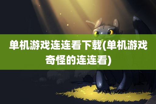 单机游戏连连看下载(单机游戏奇怪的连连看)